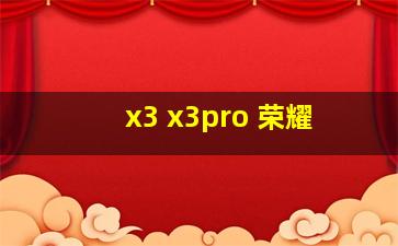 x3 x3pro 荣耀